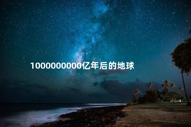 1000000000亿年后的地球