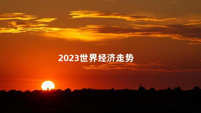 2023世界经济走势