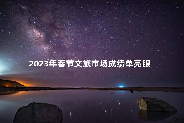 2023年春节文旅市场成绩单亮眼