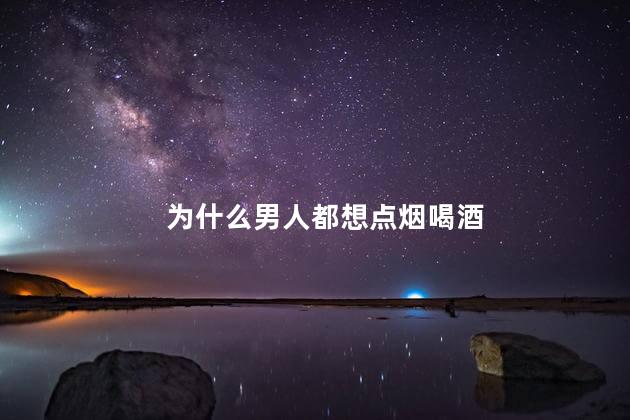 为什么男人都想点烟喝酒