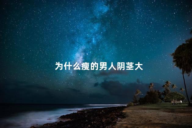 为什么瘦的男人阴茎大