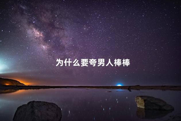 为什么要夸男人棒棒