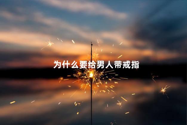 为什么要给男人带戒指