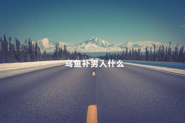 乌鱼补男人什么