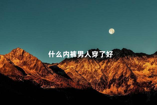 什么内裤男人穿了好