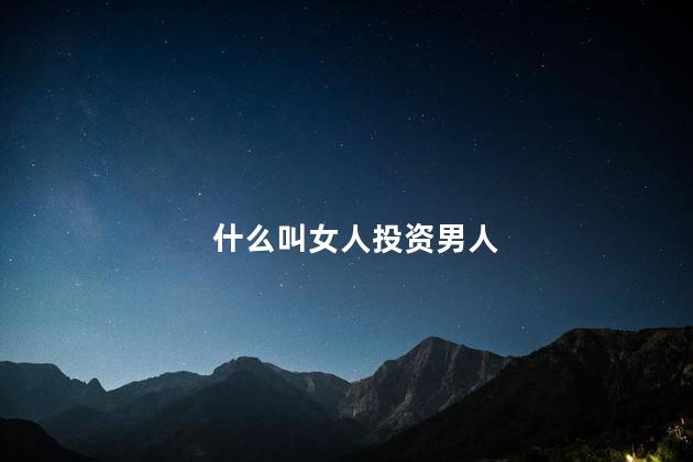 什么叫女人投资男人