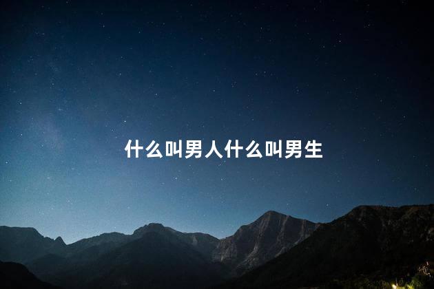 什么叫男人什么叫男生