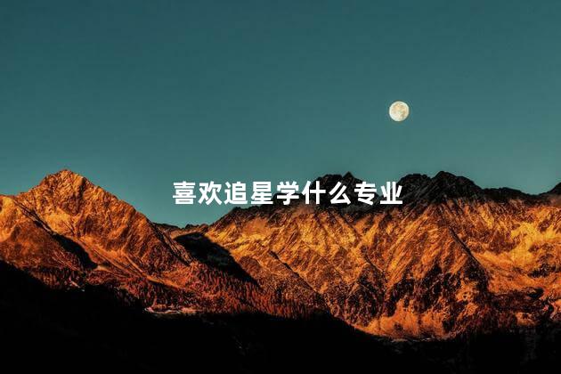 喜欢追星学什么专业