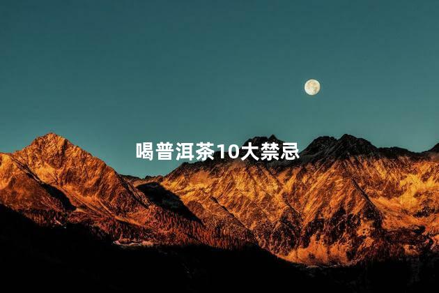 喝普洱茶10大禁忌