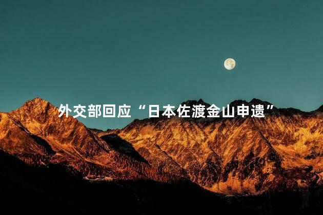 外交部回应“日本佐渡金山申遗”