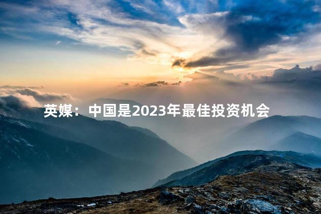 英媒：中国是2023年最佳投资机会